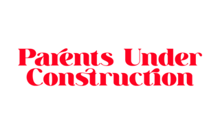 Parents Under Construction